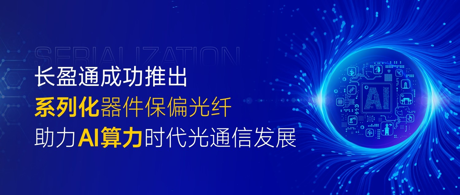 太阳成集团tyc122ccvip成功推出系列化器件保偏光纤，助力AI算力时代光通信发展